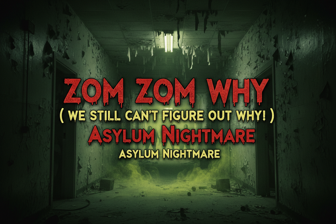 ZOM ZOM WHY  ( WE STILL CAN'T FIGURE OUT WHY! ) Asylum Nightmare